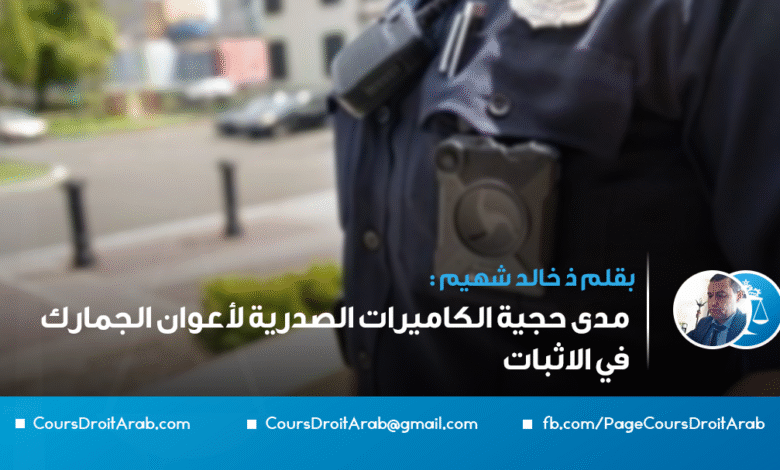 مدى حجية الكاميرات الصدرية لأعوان الجمارك في الاثبات