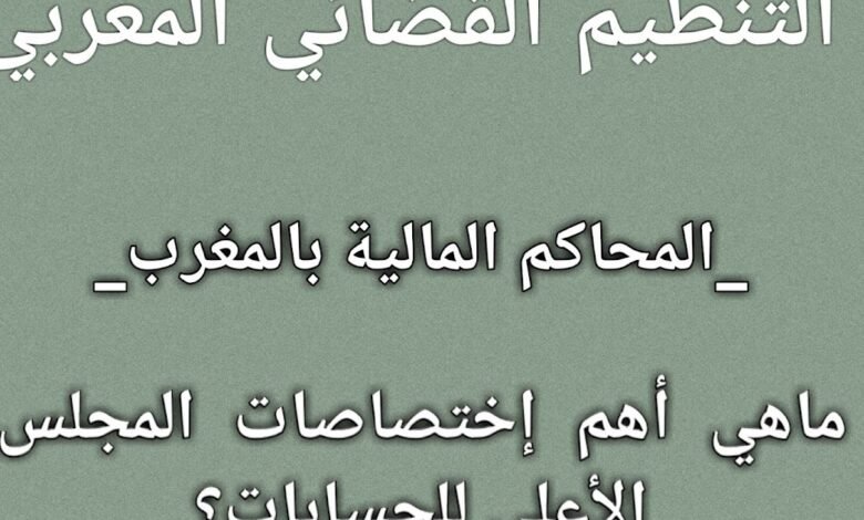 المحاكم المالية بالمغرب | ماهي أهم إختصاصات المجلس الأعلى للحسابات؟ المحاكم المالية بالمغرب | ماهي أهم إختصاصات المجلس الأعلى للحسابات؟